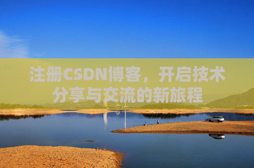 注册CSDN博客，开启技术分享与交流的新旅程